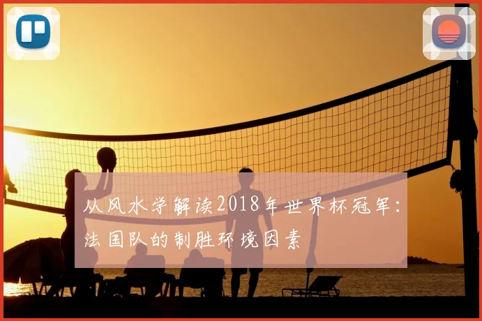 从风水学解读2018年世界杯冠军：法国队的制胜环境因素