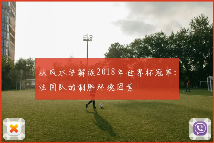 从风水学解读2018年世界杯冠军：法国队的制胜环境因素