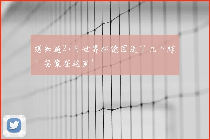 想知道27日世界杯德国进了几个球？答案在这里！