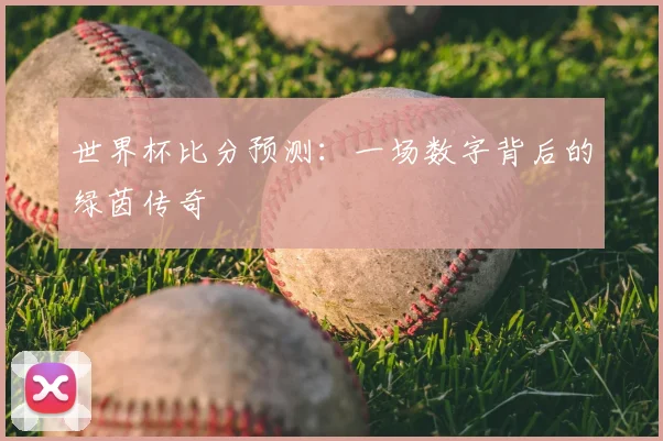 世界杯比分预测：一场数字背后的绿茵传奇