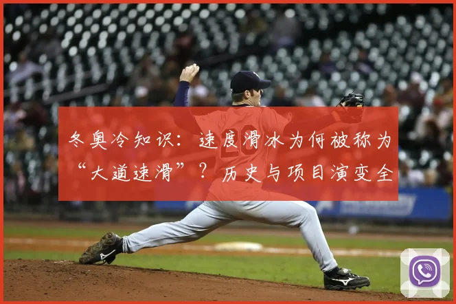 冬奥冷知识：速度滑冰为何被称为“大道速滑”？历史与项目演变全解读